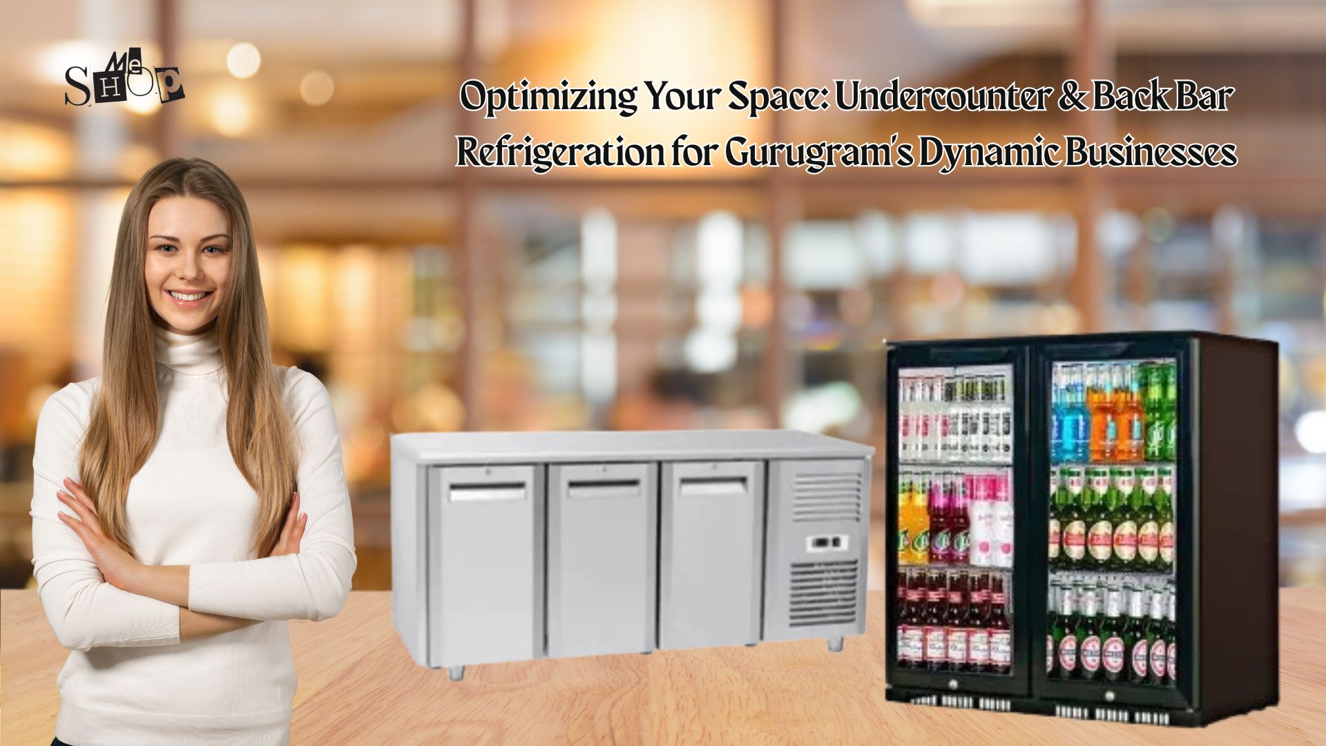 OPTIMIZING YOUR SPACE: UNDERCOUNTER & BACK BAR REFRIGERATION FOR GURUGRAM'S DYNAMIC BUSINESSES